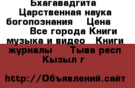 Бхагавадгита. Царственная наука богопознания. › Цена ­ 2 000 - Все города Книги, музыка и видео » Книги, журналы   . Тыва респ.,Кызыл г.